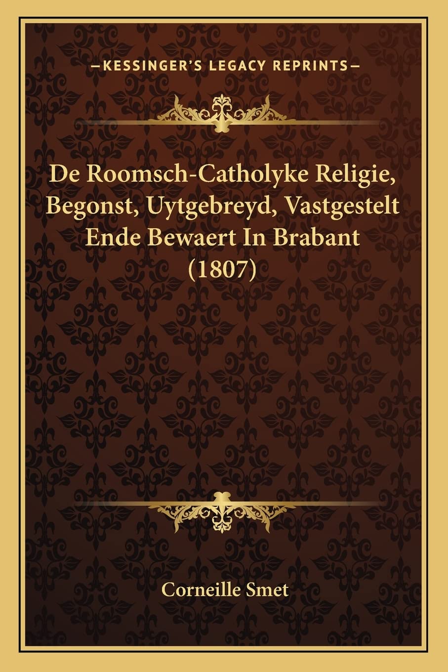 De Roomsch-Catholyke Religie, Begonst, Uytgebreyd, Vastgestelt Ende Bewaert In Brabant (1807)