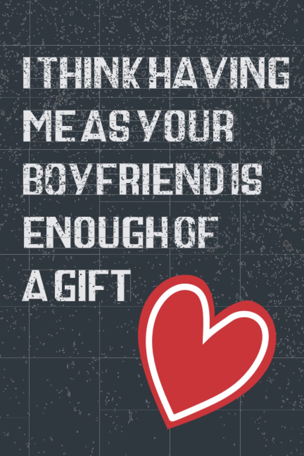 Valentines Day Gifts For Her: Simple Funny Personalized Notebook Gift from Girlfriend, I Think Having Me as Your Boyfriend Is Enough of a Gift | ... Cute Gifts, Funny Gift for Wife Women 2022