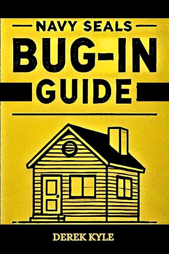 Navy SEALs Bug-In Guide: Elite Skills for Home Defense and Survival Preparedness