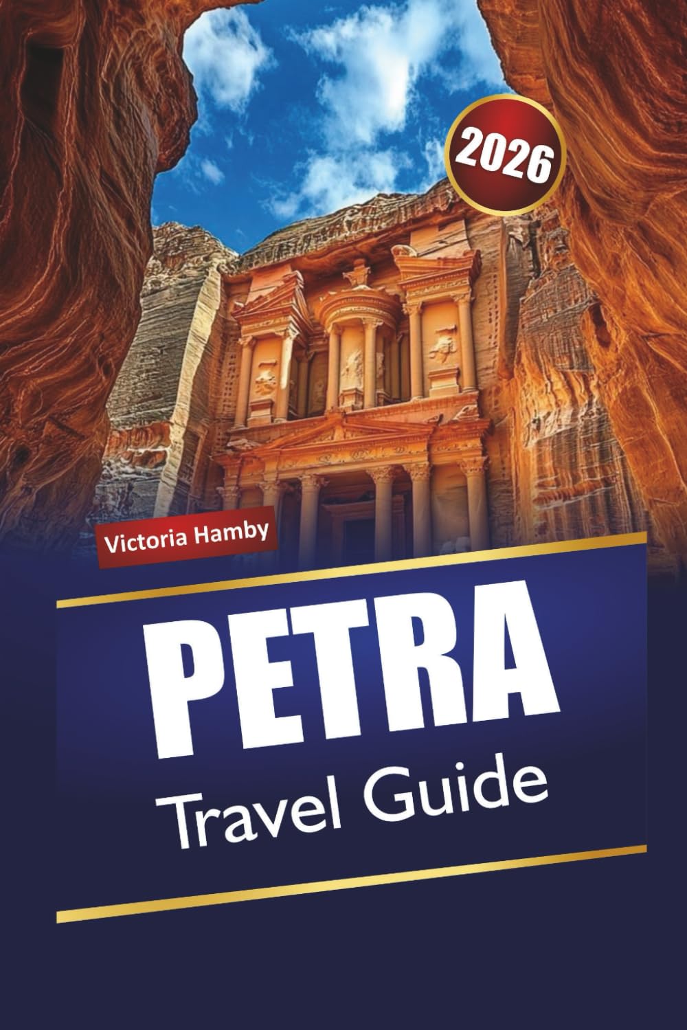 PETRA TRAVEL GUIDE 2026: Discover Top Attractions, Hidden Gems, Cultural Landmarks, Local Cuisine, and Itineraries for First-Time Visitors in Jordan