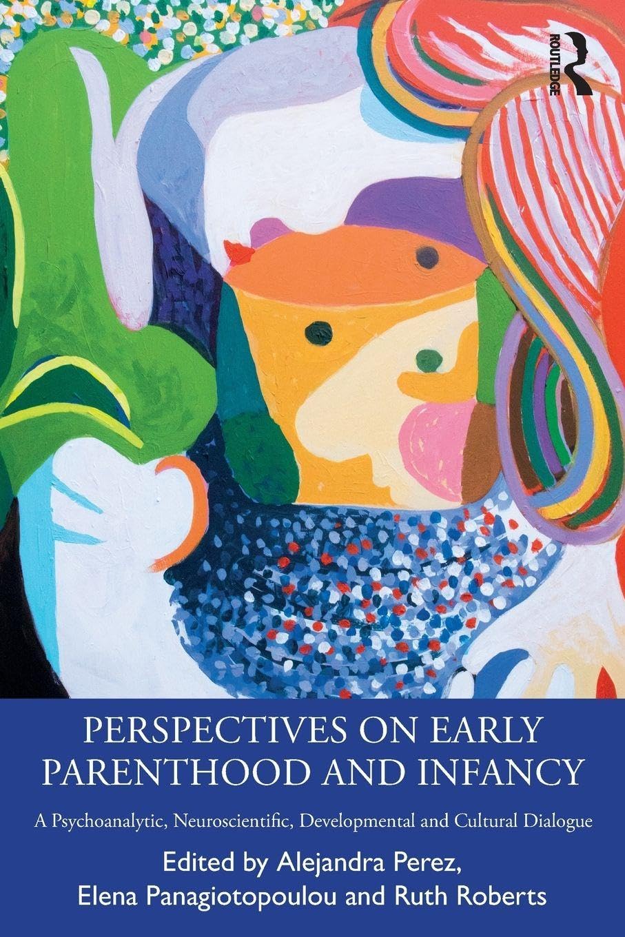 Perspectives on Early Parenthood and Infancy: A Psychoanalytic, Neuroscientific, Developmental and Cultural Dialogue