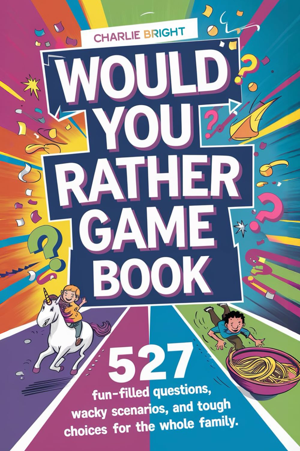 Would You Rather Game Book: 527 Fun-Filled Questions, Wacky Scenarios, and Tough Choices for the Whole Family