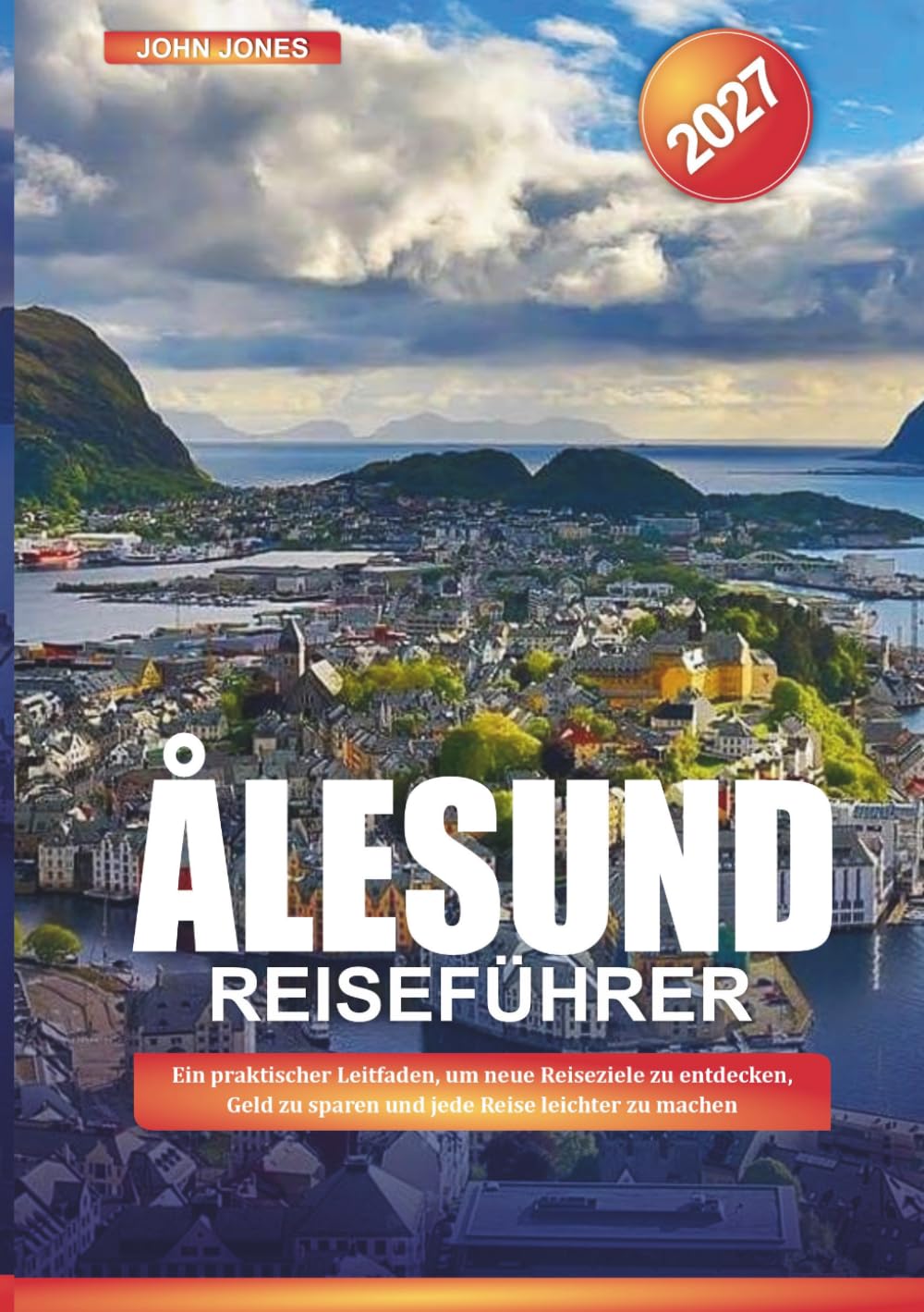 ALESUND REISEFÜHRER 2027: Ein praktischer Leitfaden, um neue Reiseziele zu entdecken, Geld zu sparen und jede Reise leichter zu machen