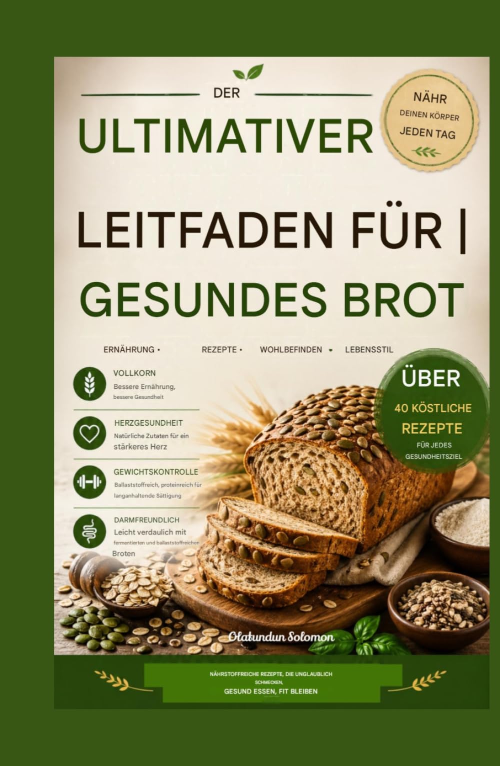 DER ULTIMATIVE LEITFADEN FÜR GESUNDES BROT: Nährstoffreiche Rezepte, die fantastisch schmecken – bewusst essen, fit bleiben