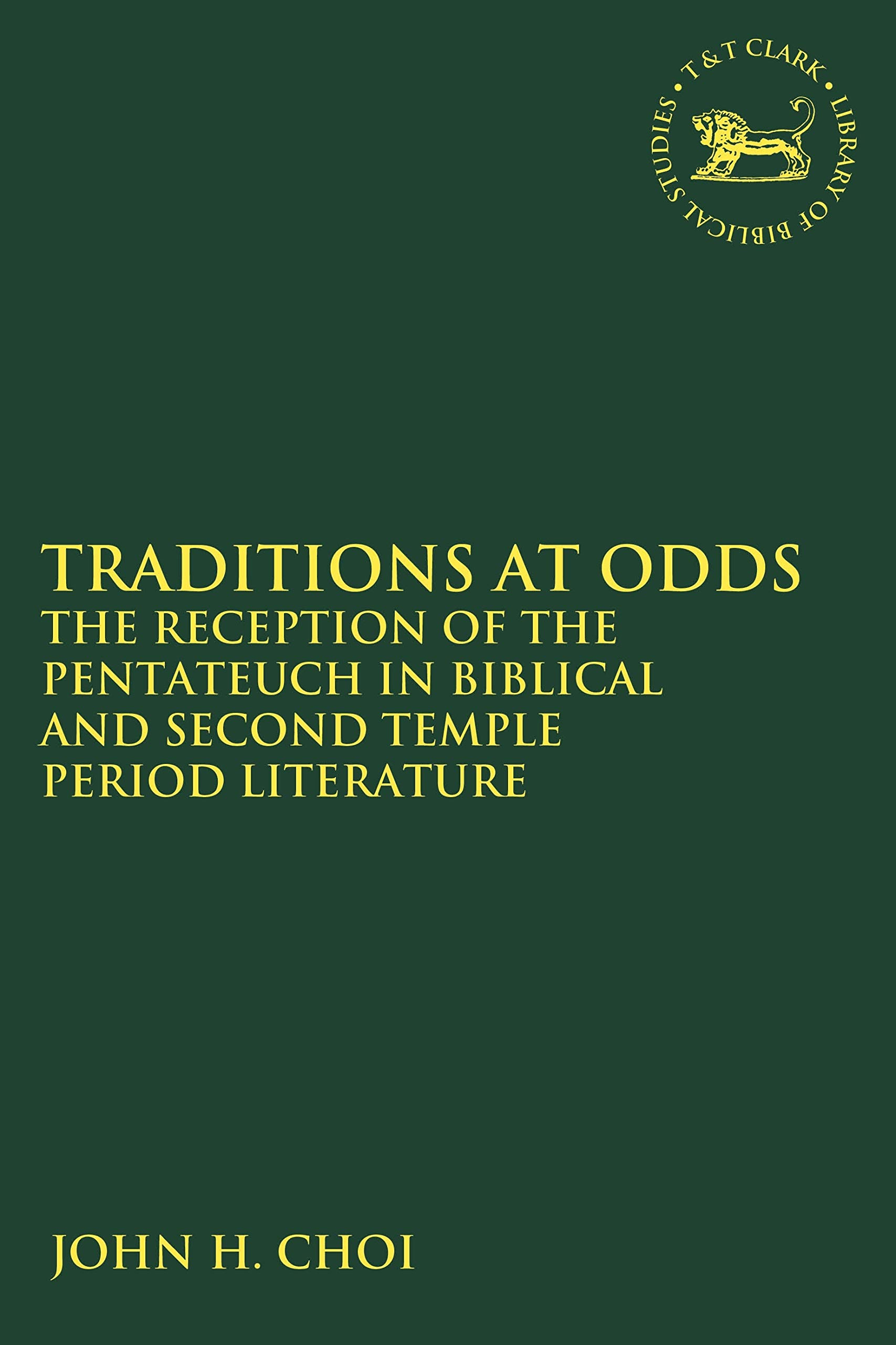 Traditions at Odds: The Reception of the Pentateuch in Biblical and Second Temple Period Literature (The Library of Hebrew Bible/Old Testament Studies)
