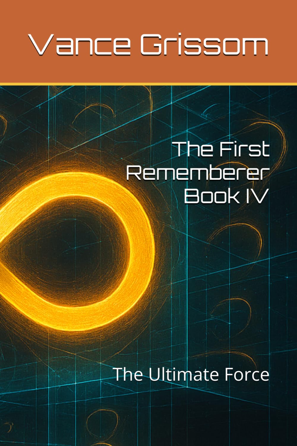 The First Rememberer Book IV: The Ultimate Force (Testament of the Infinite Loop)