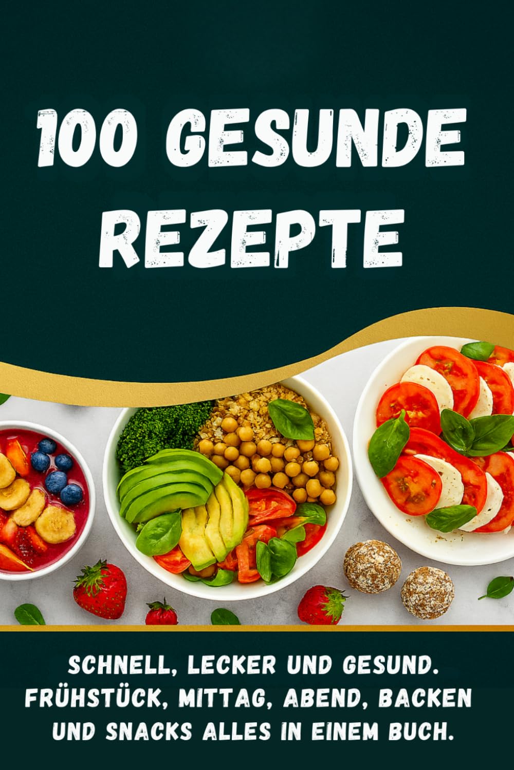 100 Gesunde Rezepte - Gesund kochen leicht gemacht: 100 alltagstaugliche Rezepte für eine gesunde Ernährung, von Frühstück bis Abendessen, ergänzt ... Backideen und ein vielseitiges Bonuskapitel.