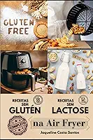 Receitas Saudáveis Sem Glúten e Sem Lactose na Air Fryer - Um Guia Completo (Portuguese Edition)