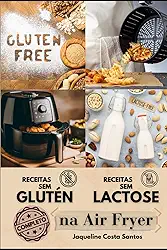 Receitas Saudáveis Sem Glúten e Sem Lactose na Air Fryer - Um Guia Completo (Portuguese Edition)