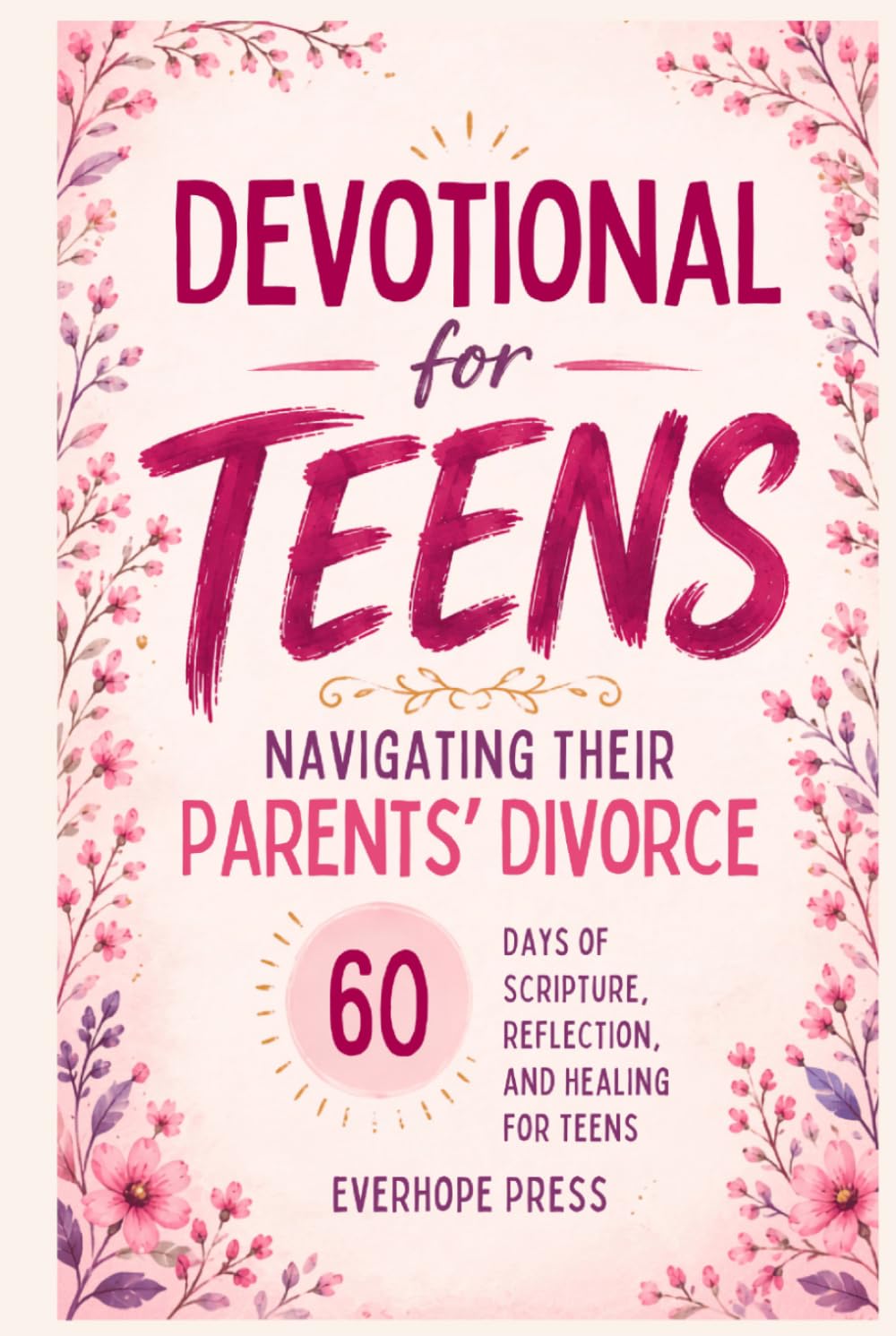 Devotional for Teens Navigating Their Parents’ Divorce: 60 Days of Scripture, Reflection, and Healing for Teens