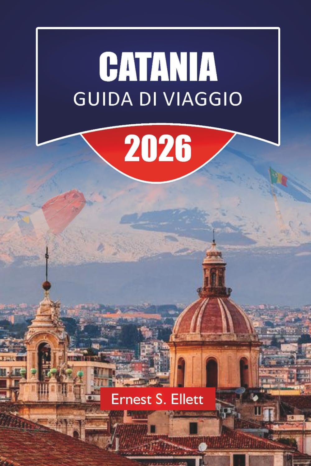 CATANIA GUIDA DI VIAGGIO 2026: Scopri le principali attrazioni, i monumenti storici, la cucina locale e le esperienze culturali nella Sicilia orientale