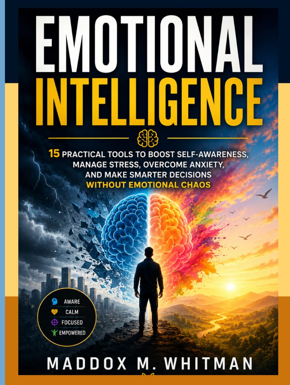 Emotional Intelligence: 15 Practical Tools to Boost Self-Awareness, Manage Stress, Overcome Anxiety, and Make Smarter Decisions Without Emotional Chaos