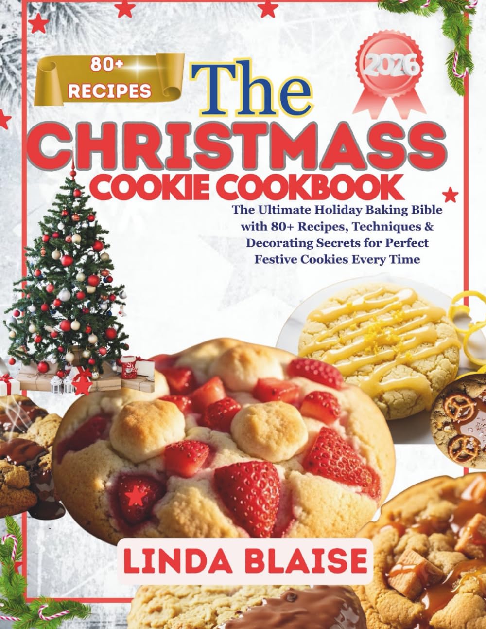 The Christmas Cookie Cookbook: The Ultimate Holiday Baking Bible with 80+ Recipes, Techniques & Decorating Secrets for Perfect Festive Cookies Every Time