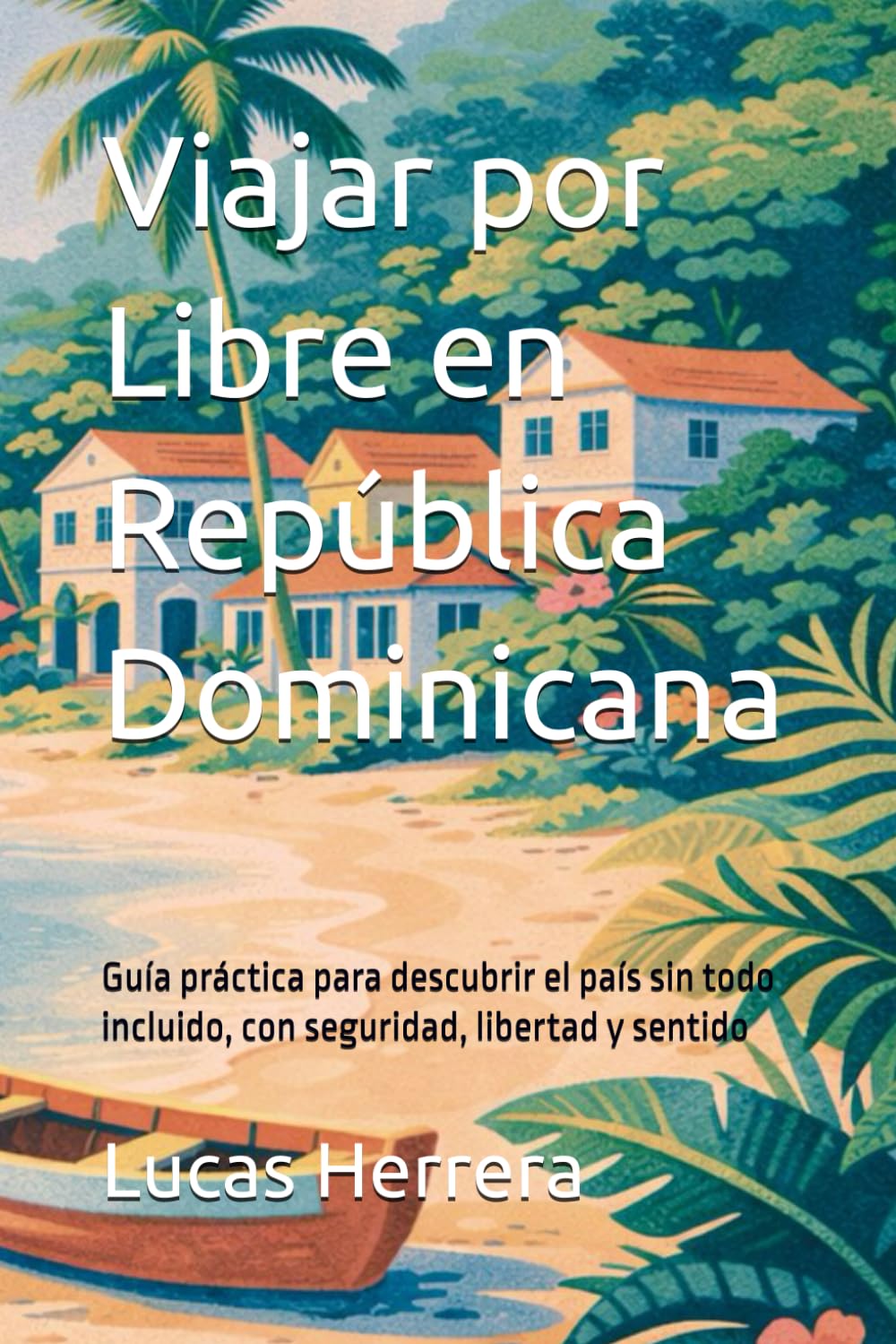 Viajar por Libre en República Dominicana: Guía práctica para descubrir el país sin todo incluido, con seguridad, libertad y sentido