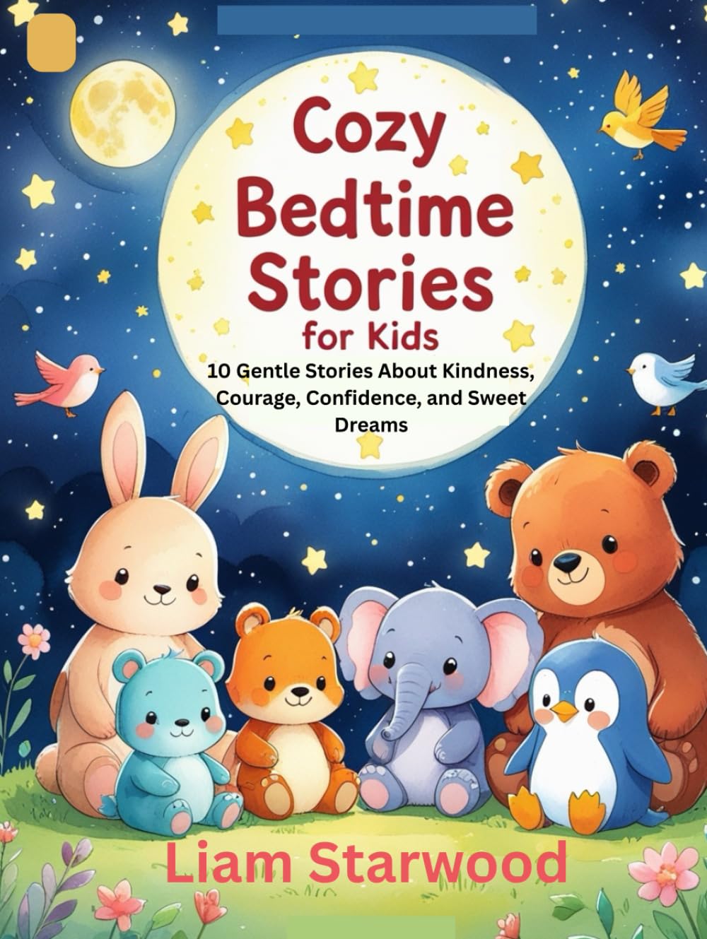 Cozy Bedtime Stories for Kids: 10 Gentle Stories About Kindness, Courage, Confidence, and Sweet Dreams