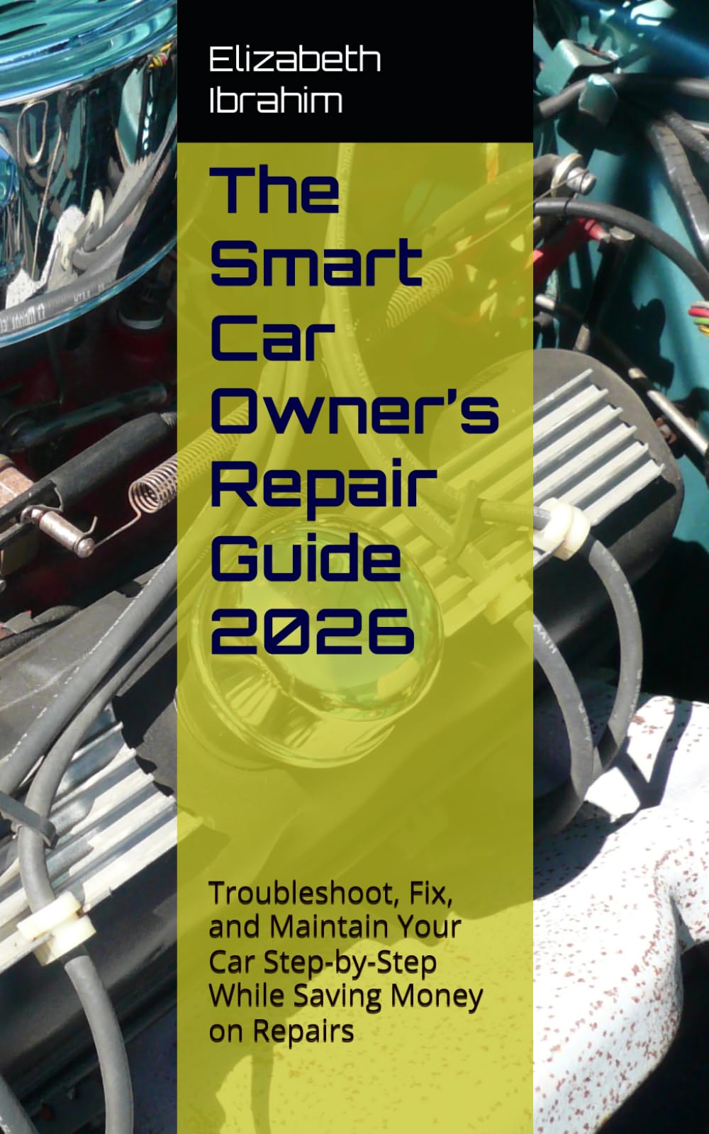 The Smart Car Owner’s Repair Guide 2026: Troubleshoot, Fix, and Maintain Your Car Step-by-Step While Saving Money on Repairs