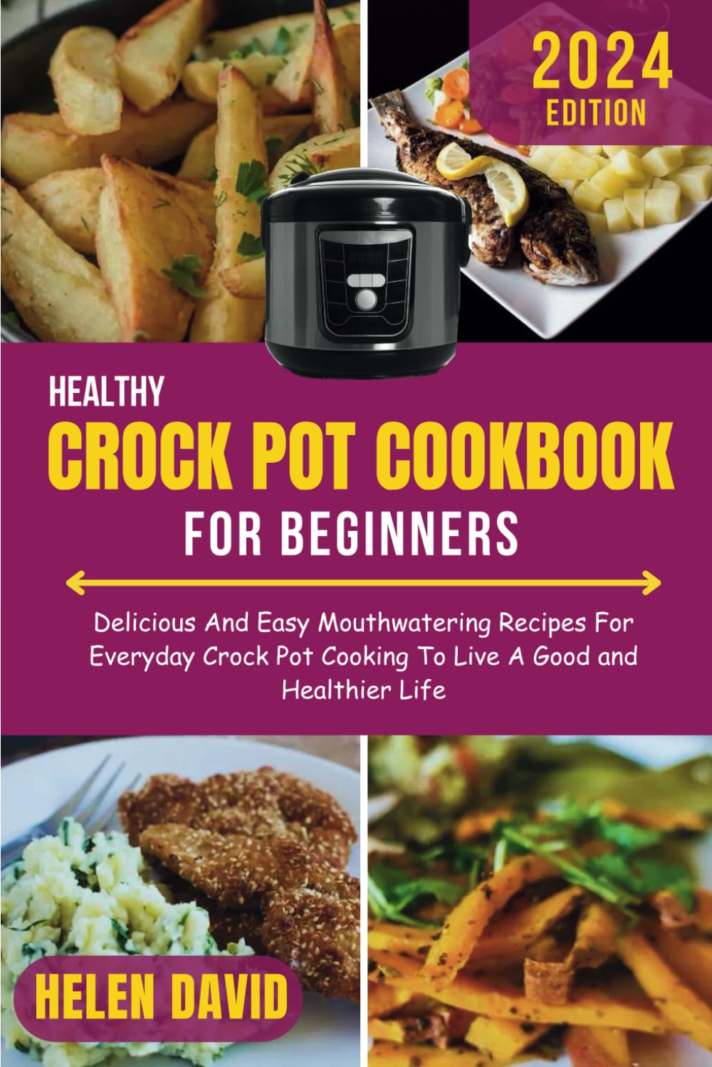 HEALTHY CROCK POT COOKBOOK FOR BEGINNERS 2024: Delicious And Easy Mouthwatering Recipes For Everyday Crock Pot Cooking To Live A Good and Healthier Life