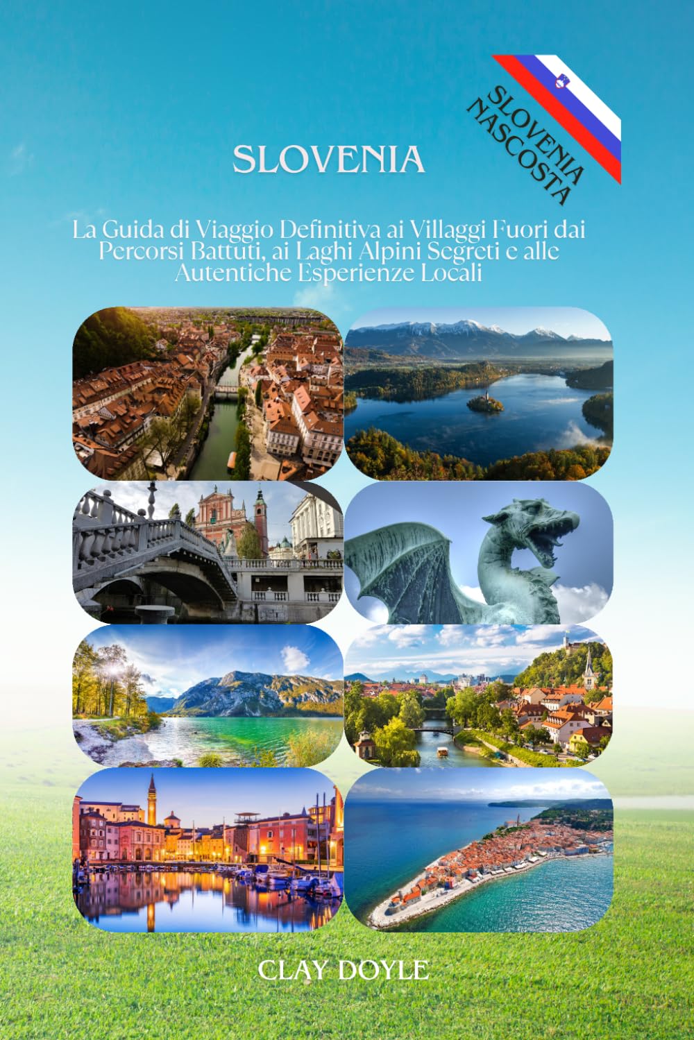 Slovenia: La Guida di Viaggio Definitiva ai Villaggi Fuori dai Percorsi Battuti, Laghi Alpini Segreti e Esperienze Locali Autentiche (Hidden)