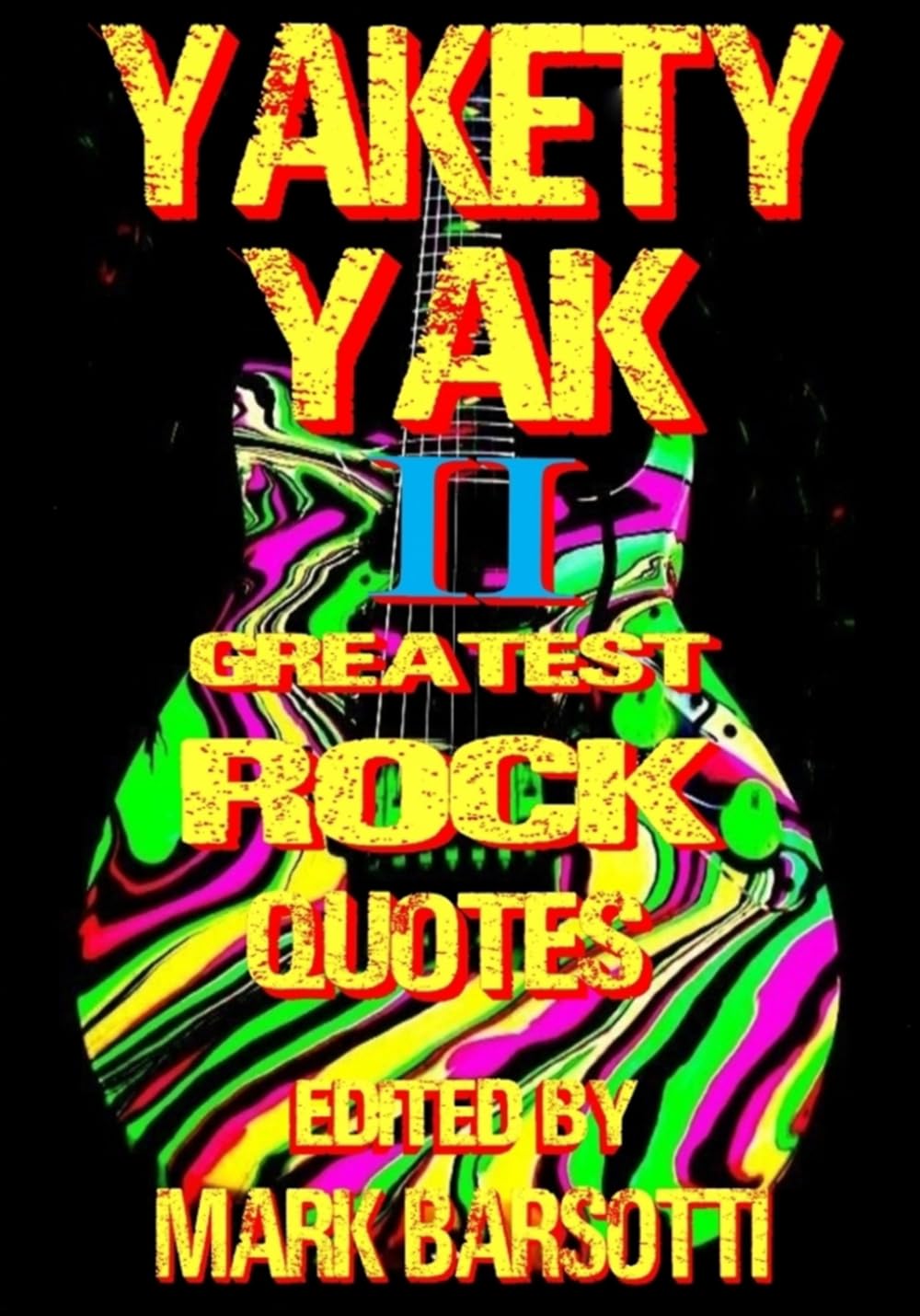 YAKETY YAK II GREATEST ROCK QUOTES: SEX, DRUGS AND EVERYTHING ELSE