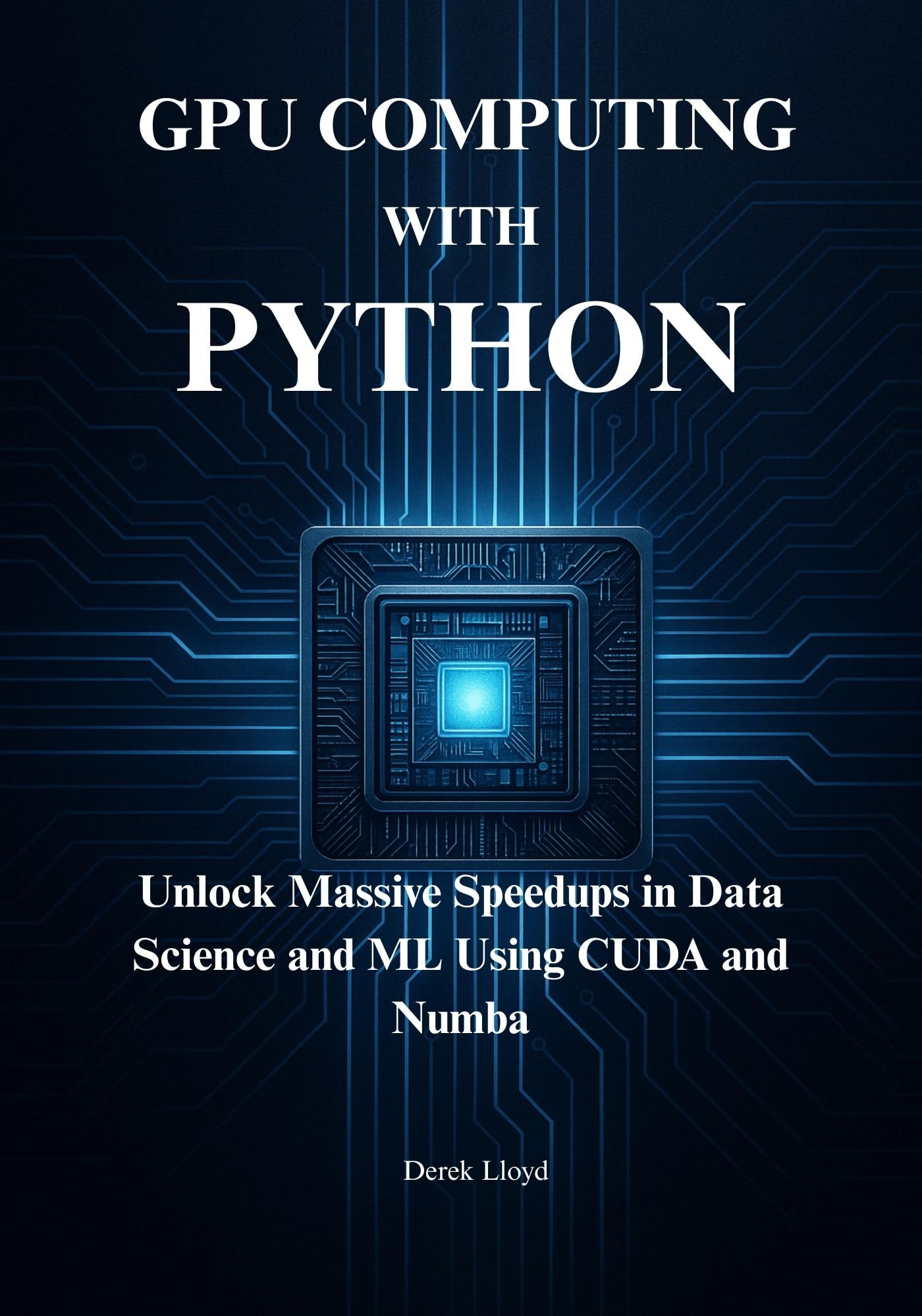 High-Performance GPU Computing with Python: Unlock Massive Speedups in Data Science and ML Using CUDA and Numba
