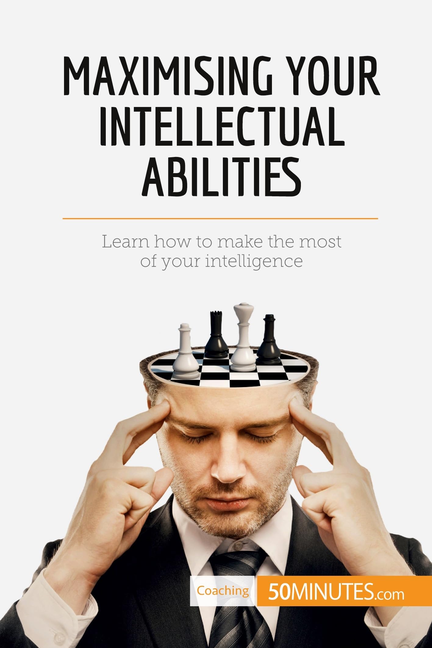 Maximising Your Intellectual Abilities: Learn how to make the most of your intelligence (Coaching)