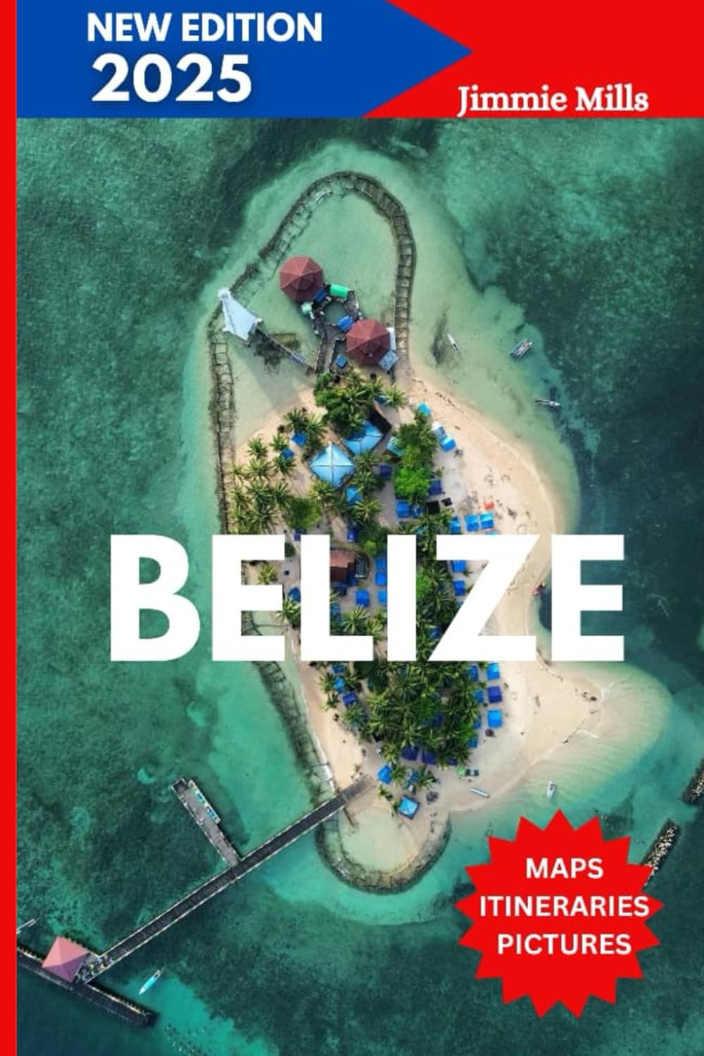 BELIZE TRAVEL GUIDE 2025: Your Ultimate Adventure Manual: Practical Tips, Detailed Itineraries, Top Attractions, and Hidden Gems for an Unforgettable Experience.