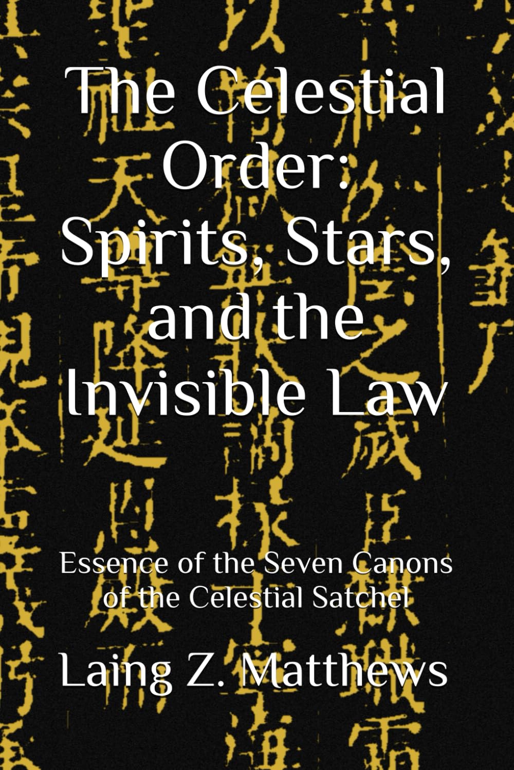 The Celestial Order: Spirits, Stars, and the Invisible Law: Essence of the Seven Canons of the Celestial Satchel