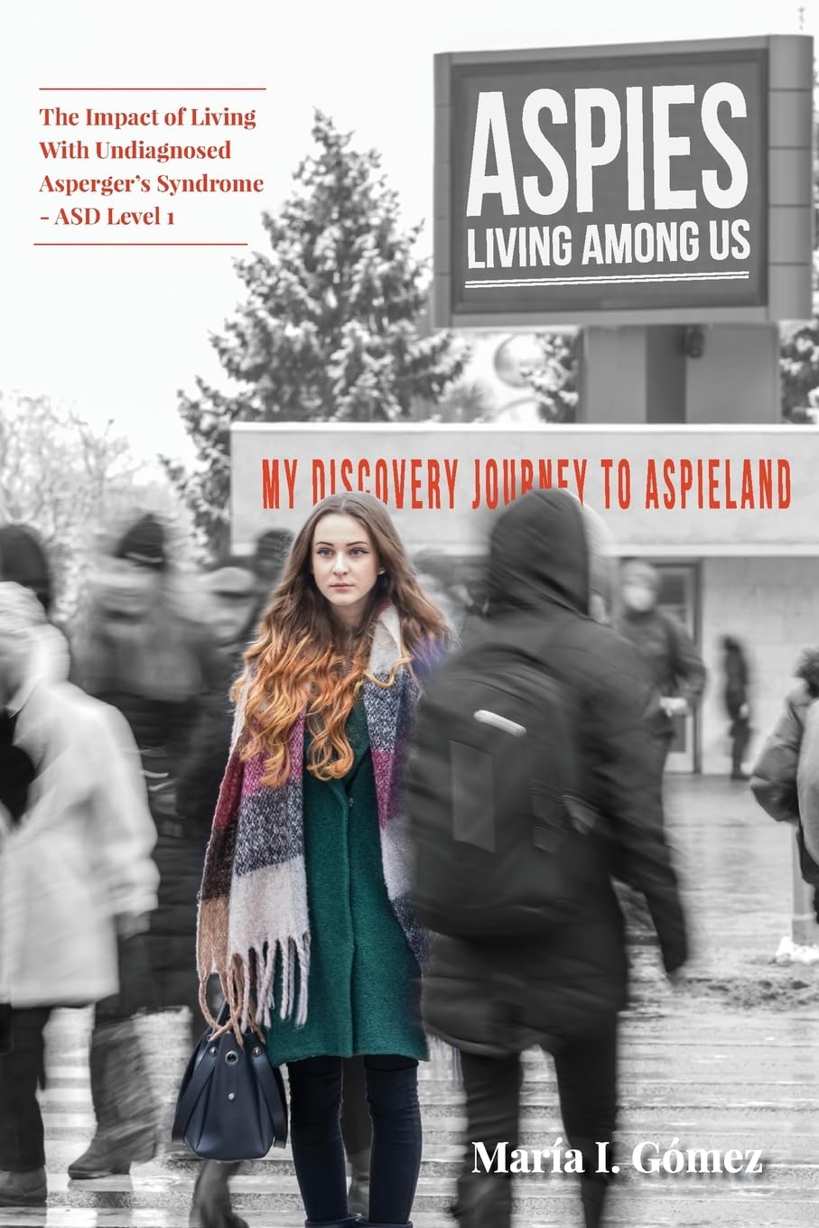 Aspies Living Among Us: My Journey to Aspieland. The Impact of Living With Undiagnosed Asperger's Syndrome - ASD Level 1