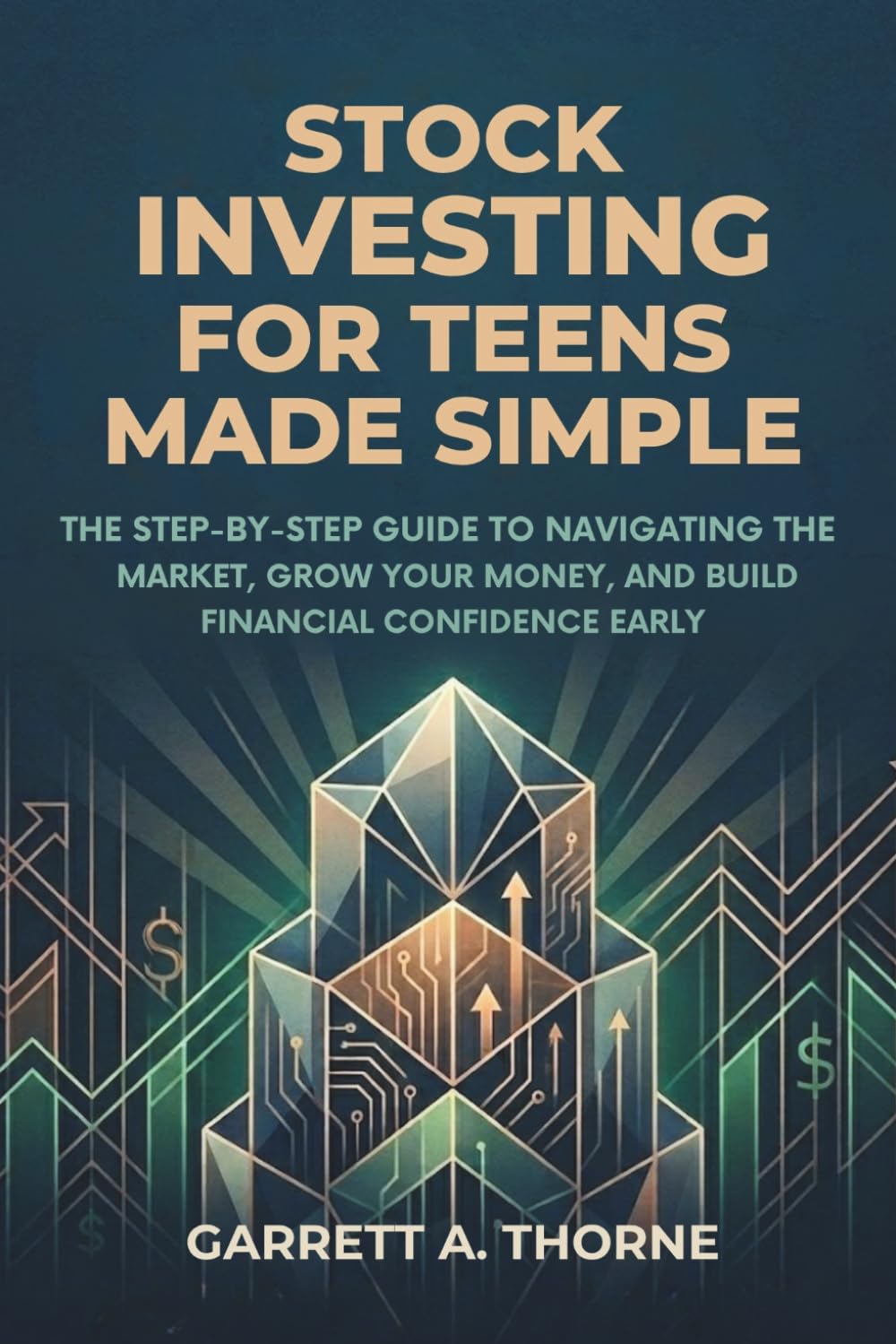 Stock Investing for Teens Made Simple: The Step-by-Step Guide to Navigating the Market, Grow Your Money, and Build Financial Confidence Early