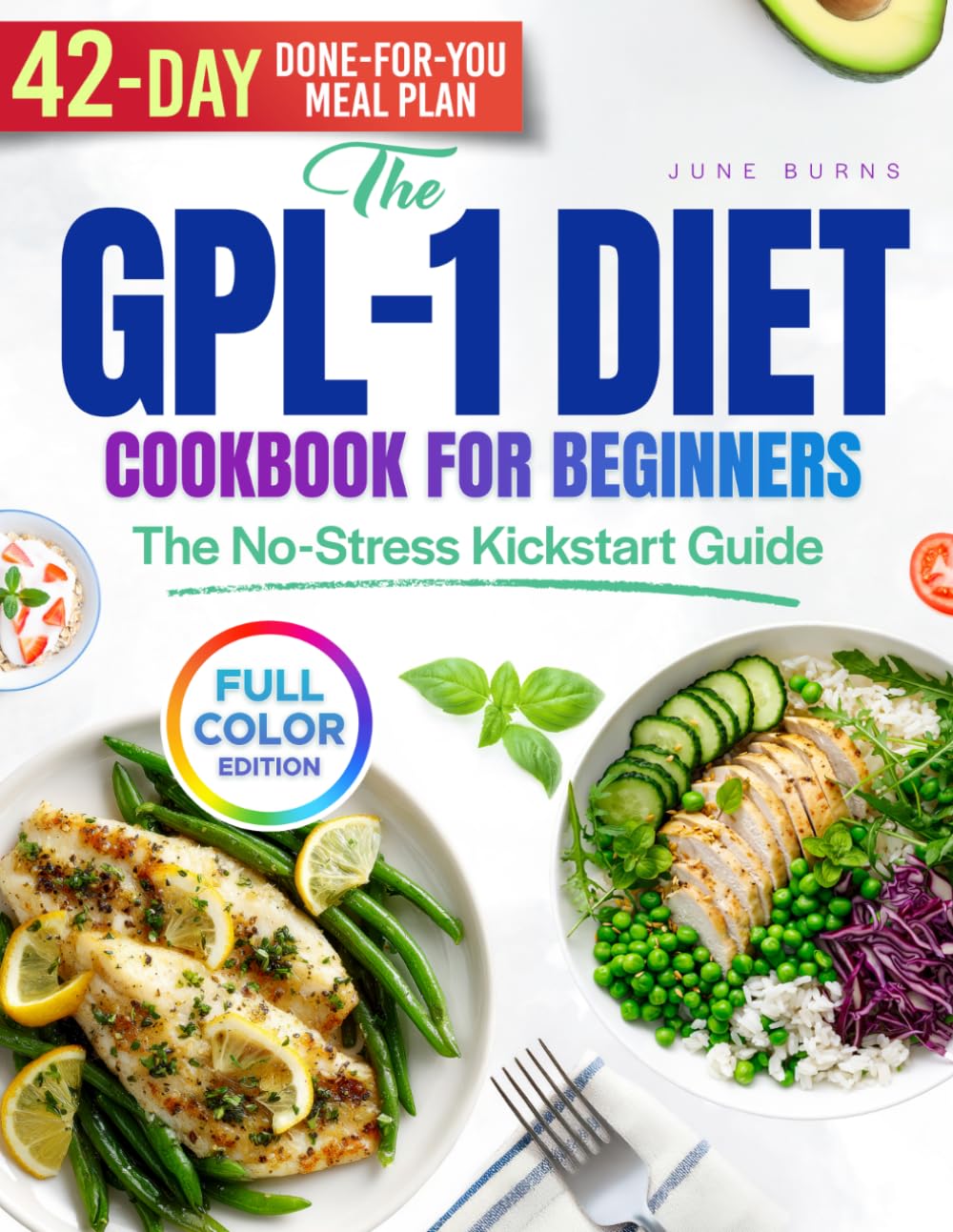 The GLP-1 Diet Cookbook for Beginners The No-Stress Kickstart Guide: Enjoy Delicious High-Protein Meals That Simplify Healthy Eating and Build Habits That Last – 42-Day Meal Plan | Full Color