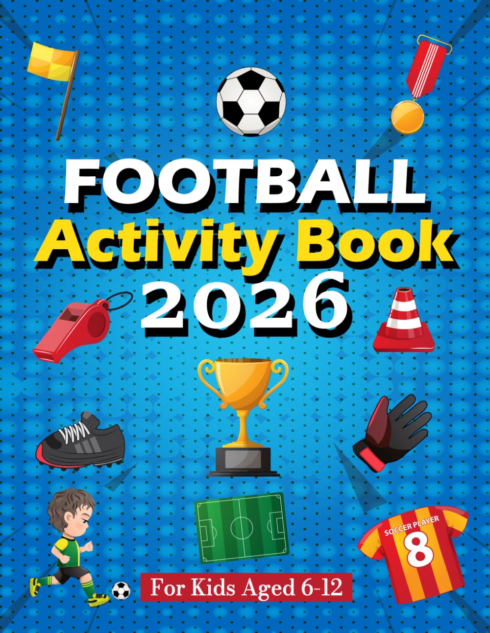 Football Activity Book For Kids: Fun Word Searches, Mazes, Colouring Pages, Connect The Dots, Quizzes and more For Football Lovers
