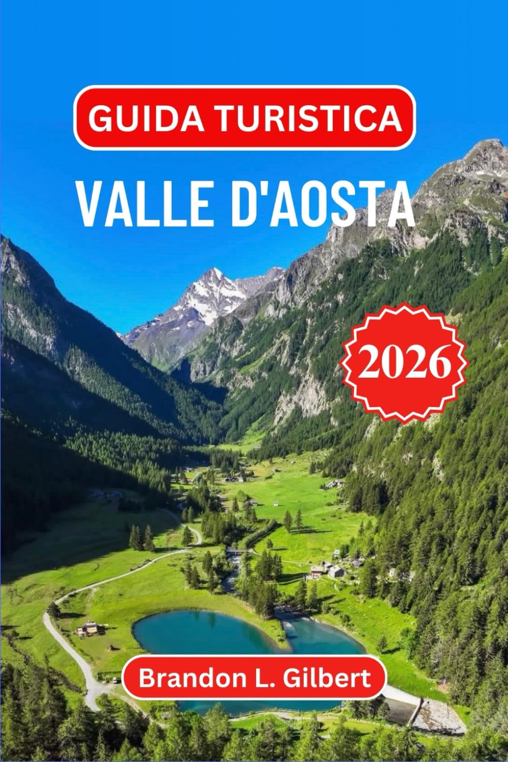 Guida turistica Valle d'Aosta 2026: Esplora castelli maestosi, rovine romane, stazioni sciistiche, sentieri alpini panoramici, cucina tradizionale e villaggi di montagna nell'Italia nord-occidentale