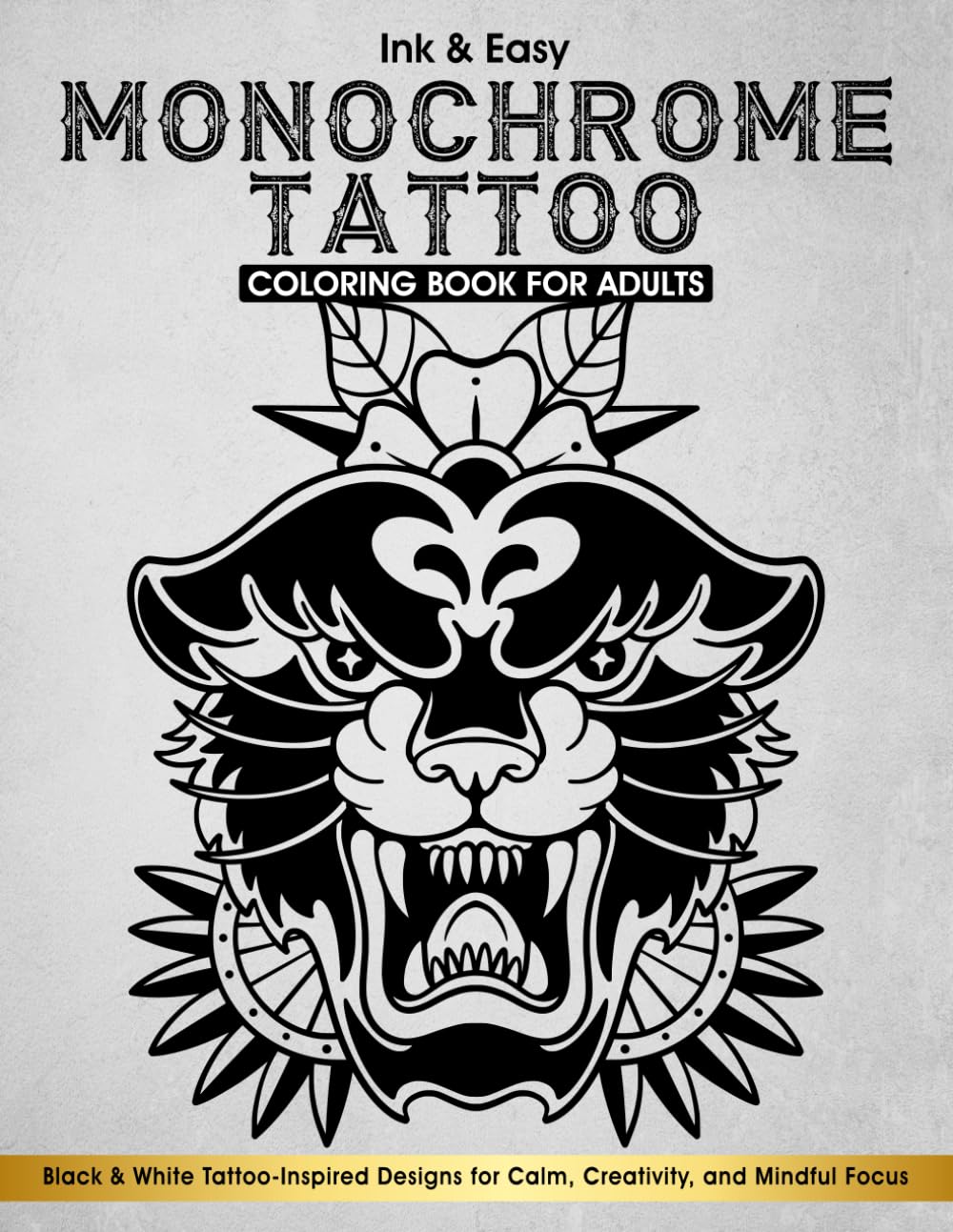 Ink & Easy Monochrome tattoo coloring book For Adults: Black & White Tattoo-Inspired Designs For Calm, Creativity, and Mindful Focus