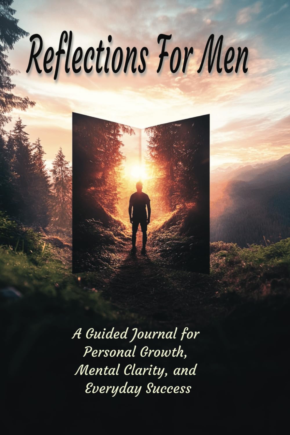 Reflections For Men: A Guided Journal for Personal Growth, Mental Clarity, and Everyday Success Reflections For Men: A Guided Journal for Personal Growth, Mental Clarity, and Everyday Success