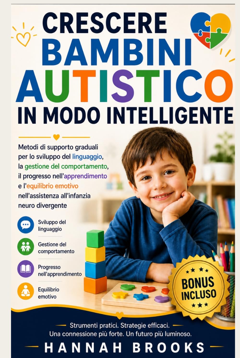 CRESCERE BAMBINI AUTISTICO IN MODO INTELLIGENTE: Metodi di supporto graduali per lo sviluppo del linguaggio, la gestione del comportamento, il progresso nell'apprendimento e l'equilibrio emotivo nell