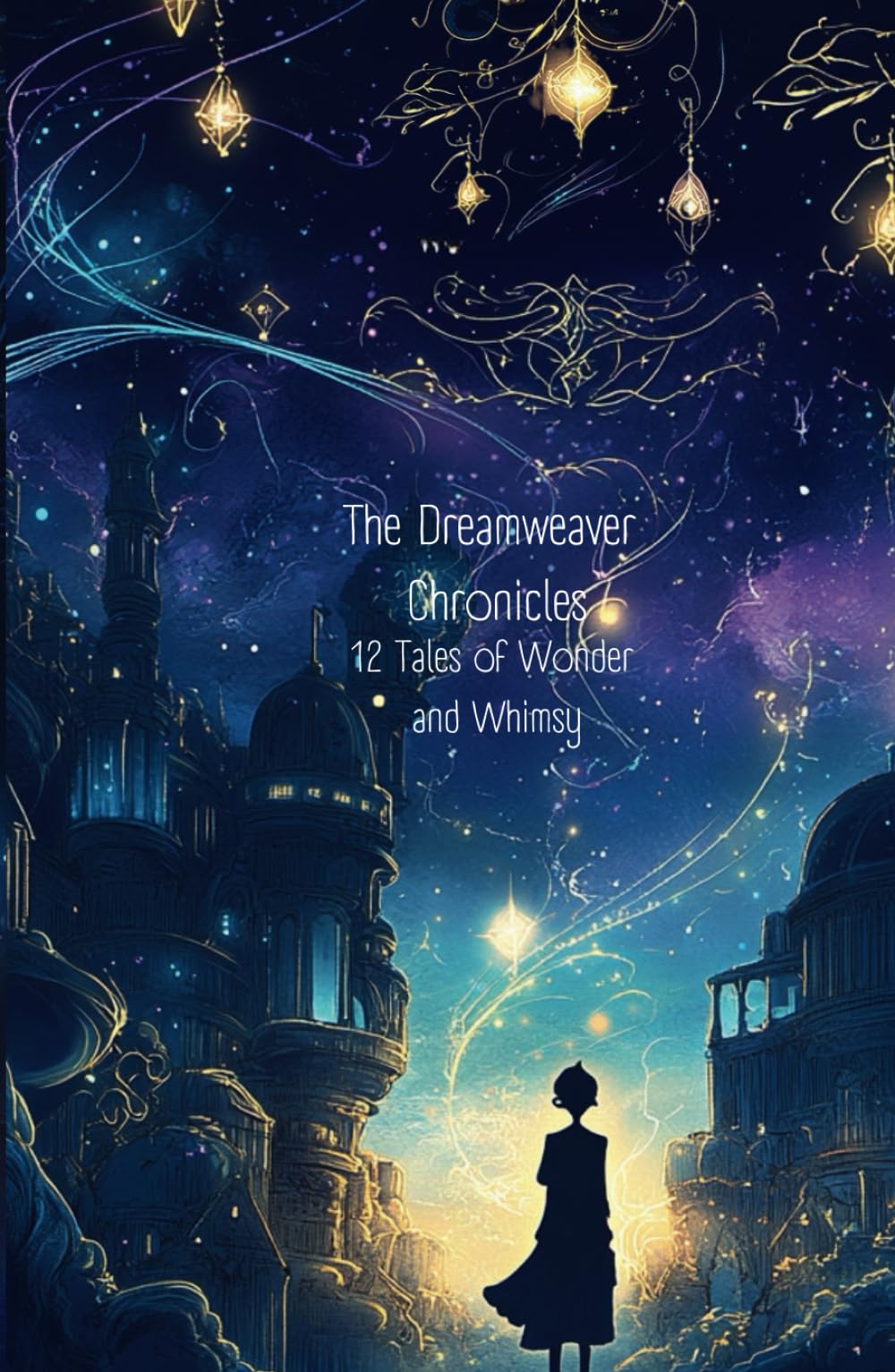 The Dreamweaver Chronicles: 12 Tales of Wonder and Whimsy
