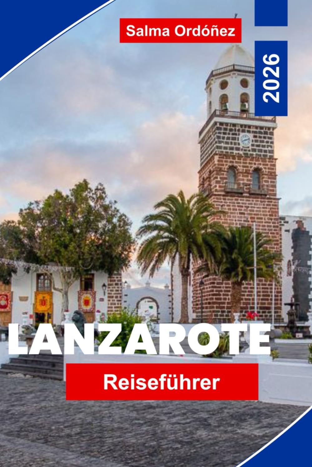 Lanzarote Reiseführer 2026: Entdecken Sie vulkanische Landschaften, schwarze Sandstrände, Küstenstädte, lokale Küche und praktische Tipps für Ihre Kanarische Flucht