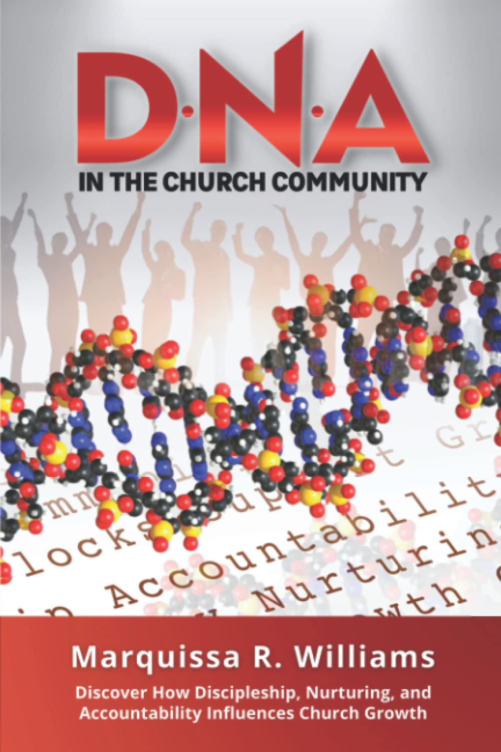D.N.A. In The Church Community: Discover How Discipleship, Nurturing, and Accountability Influences Church Growth