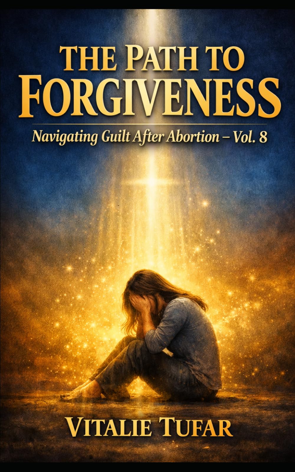 The Path to Forgiveness: Navigating Guilt After Abortion – Vol. 8 (Mending the Family Hearth: Rebuilding Bonds and Faith After Pregnancy Loss)