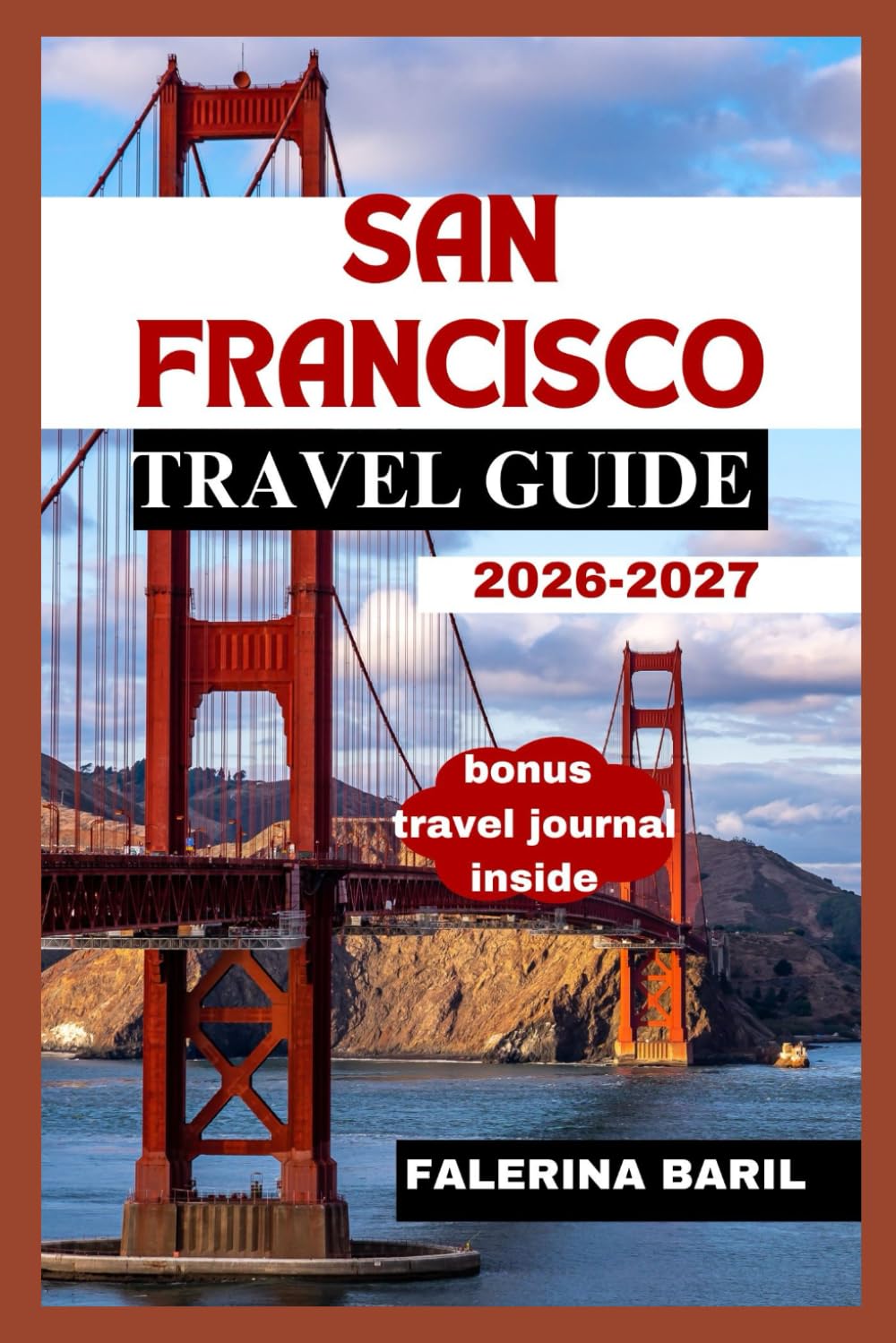 SAN FRANCISCO TRAVEL GUIDE 2026-2027: Uncovering Hidden Gems and Iconic Attractions (Travel Like You Live There :Skip the Stress, Hack the Budget, and Experience [City/Country] Like a Local Insider.)