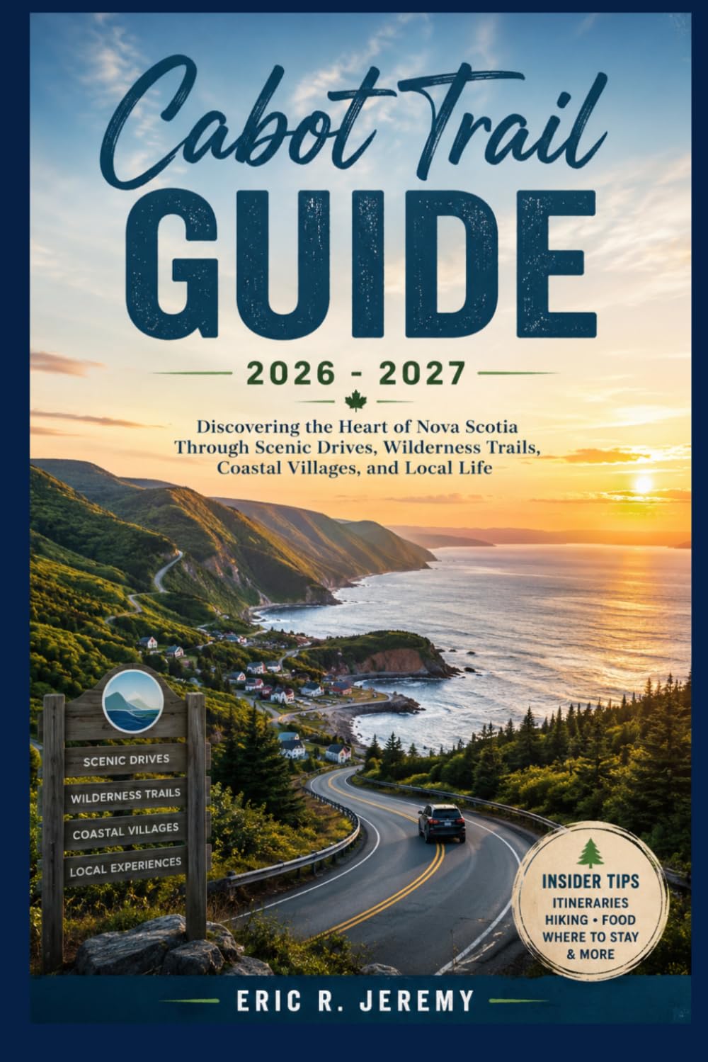 Cabot Trail Guide 2026 - 2027: Discovering the Heart of Nova Scotia Through Scenic Drives, Wilderness Trails, Coastal Villages, and Local Life