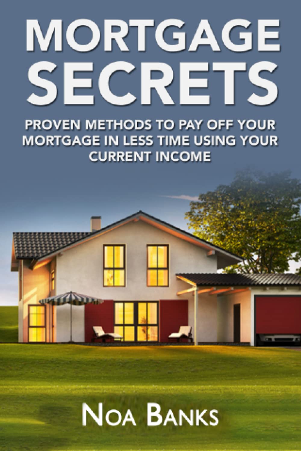 Mortgage Secrets: Proven Methods to Pay Off Your Mortgage in Less Time Using Your Current Income
