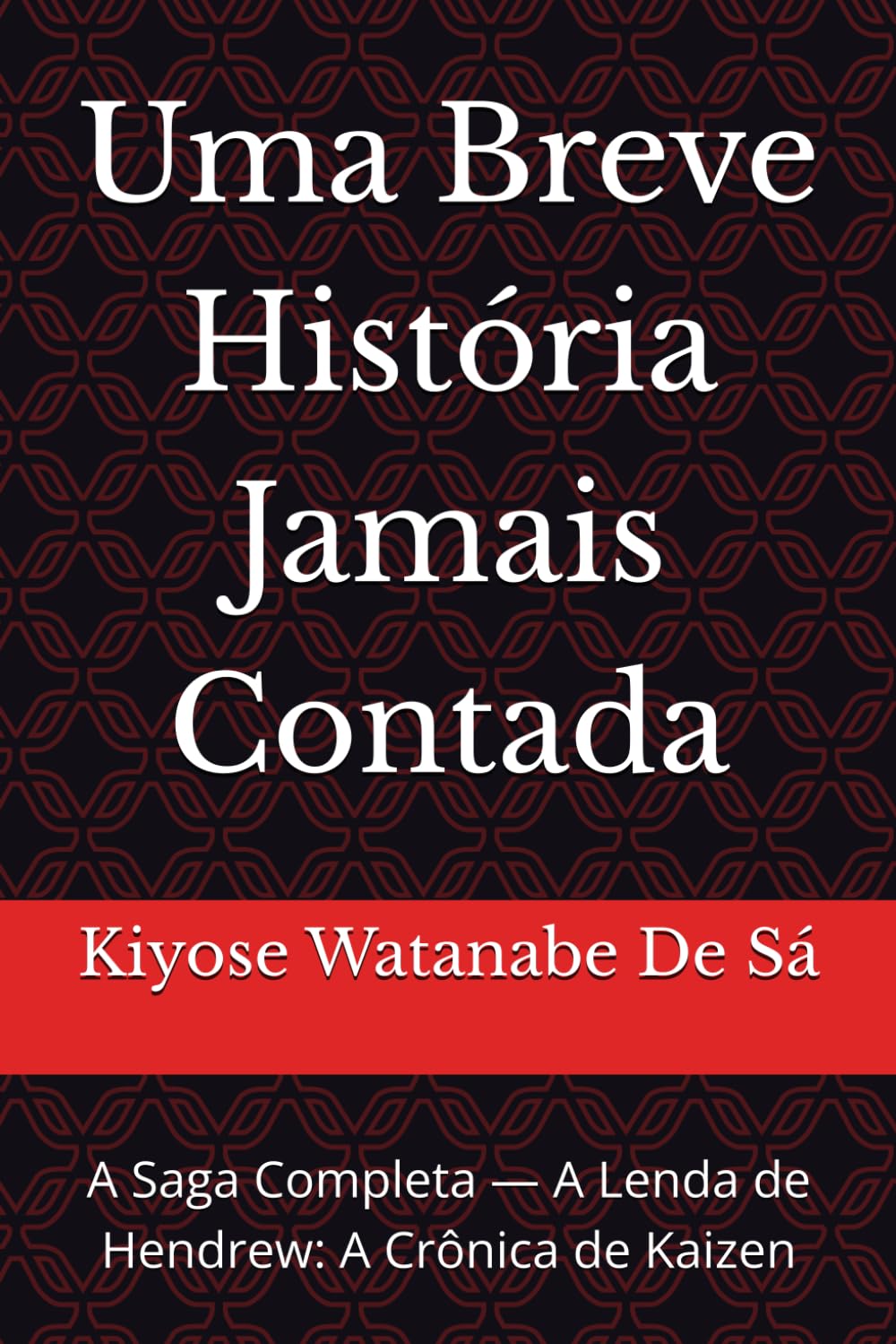 Uma Breve História Jamais Contada: A Saga Completa — A Lenda de Hendrew: A Crônica de Kaizen