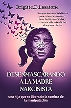 Desenmascarando a la madre narcisista: Guía de la superviviente de una hija para recuperar su poder, curar heridas profundas y crear una vida más allá del alcance narcisista
