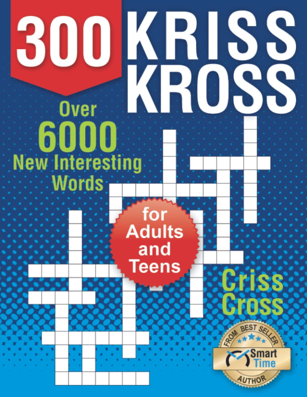300 Kriss Kross Puzzles: Over 6000 New Interesting Words for Adults and Teens. Criss Cross
