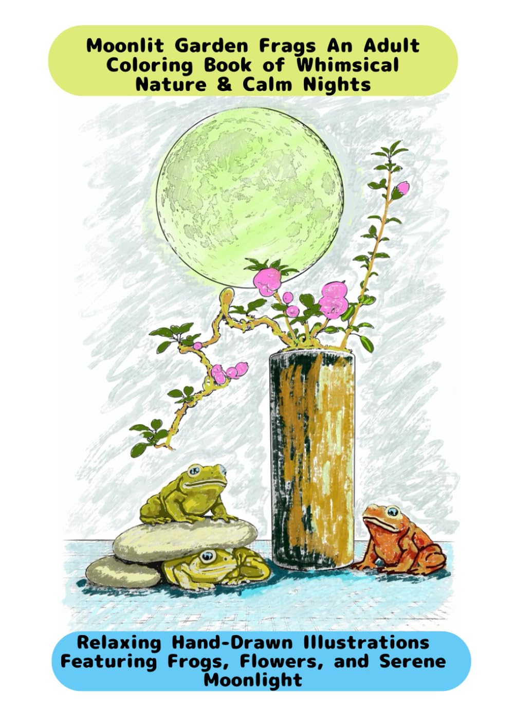 Moonlit Garden Frogs An Adult Coloring Book of Whimsical Nature & Calm Nights: Relaxing Hand-Drawn Illustrations Featuring Frogs, Flowers, and Serene Moonlight