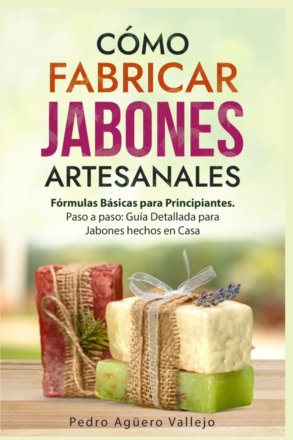 Cómo Fabricar Jabones Artesanales: Fórmulas Básicas para Principiantes. Paso a paso Guía Detallada para Jabones hechos en Casa Libro Jabón Hecho a Mano Jabón Natural