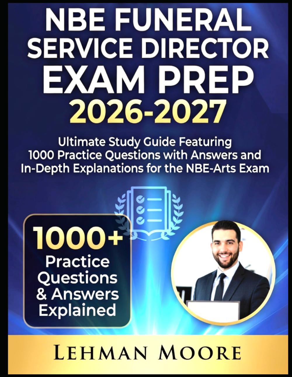 NBE FUNERAL SERVICE DIRECTOR EXAM PREP 2026-2027: Ultimate Study Guide Featuring 1000 Practice Questions with Answers and In-Depth Explanations for the NBE-Arts Exam