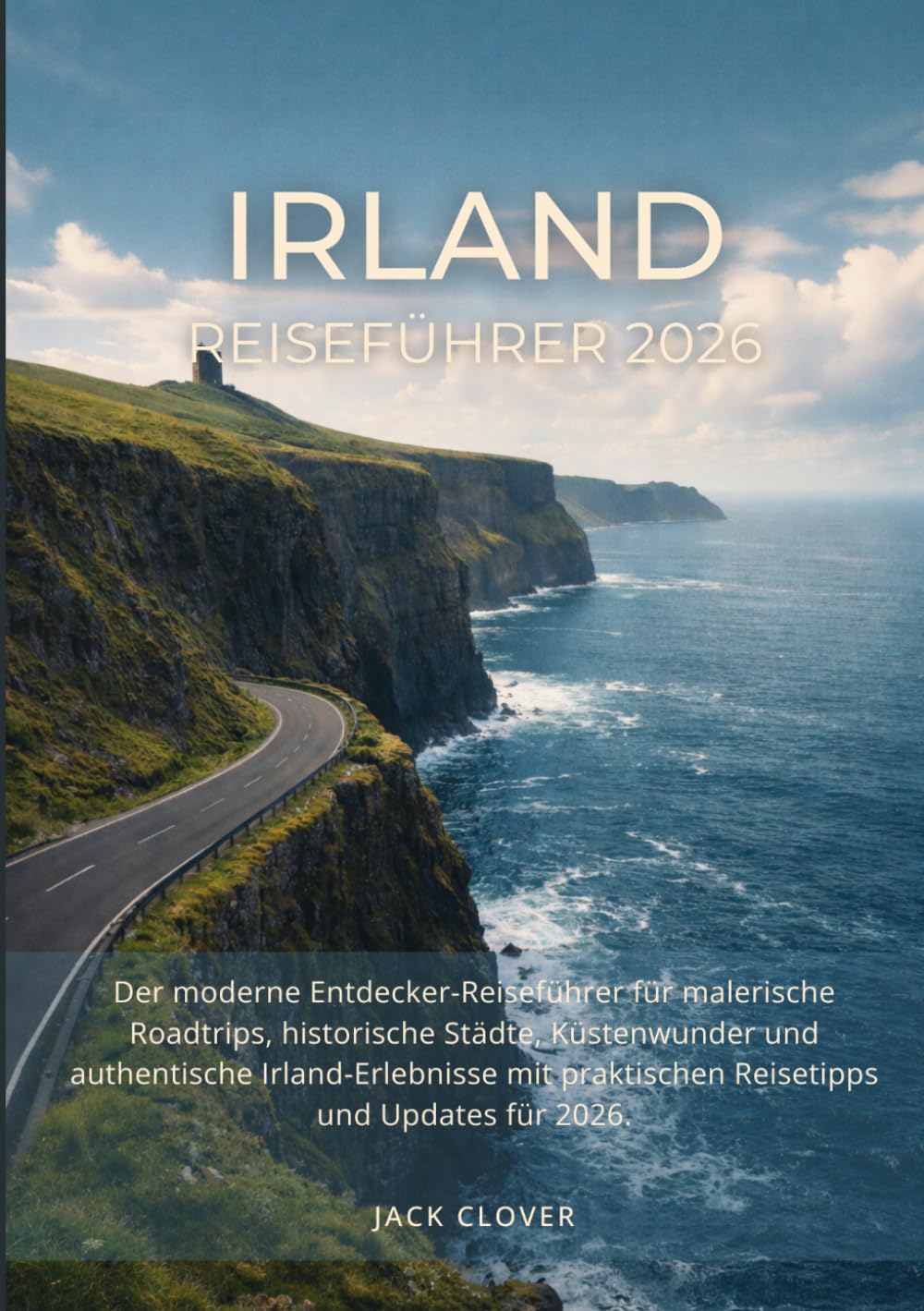IRLAND REISEFÜHRER 2026: Der moderne Entdecker-Reiseführer für malerische Roadtrips, historische Städte, Küstenwunder und authentische Irland-Erlebnisse mit praktischen Reisetipps und Updates für 2026