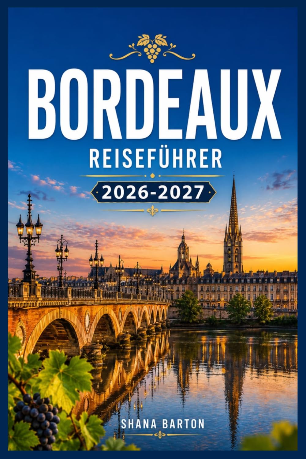 BORDEAUX REISEFÜHRER 2026-2027: Erkunden Sie Weinberge, Straßen am Flussufer und regionale Spezialitäten mit einem praktischen Tagesplan